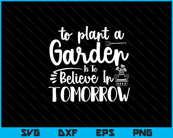 Plantar un jardín es creer en el mañana Svg cortando archivos imprimibles