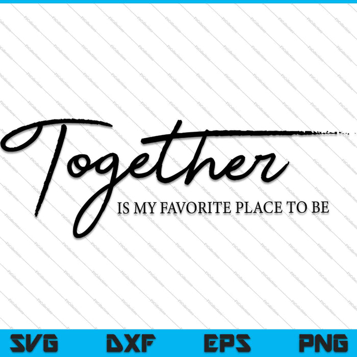 Together Is My Favorite Place To Be SVG PNG Cutting Printable Files