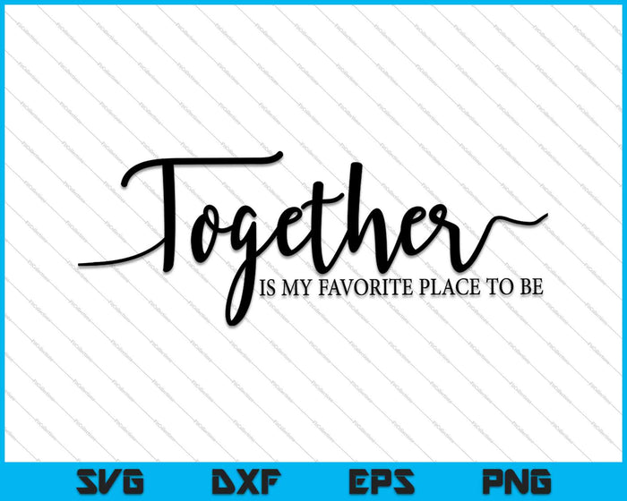Together Is My Favorite Place To Be SVG PNG EPS Cutting Printable Files