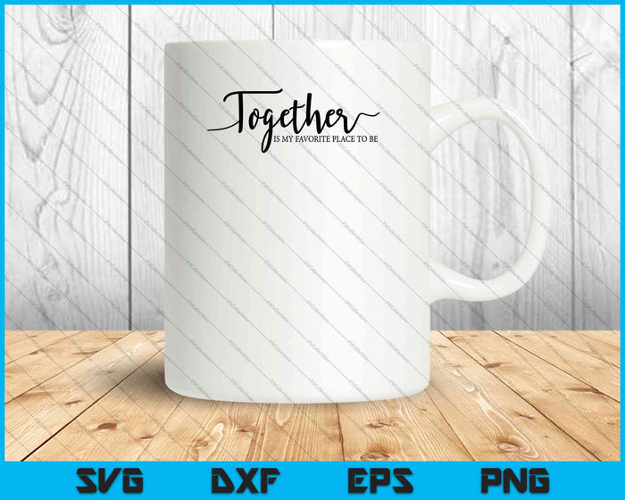 Together Is My Favorite Place To Be SVG PNG EPS Cutting Printable Files