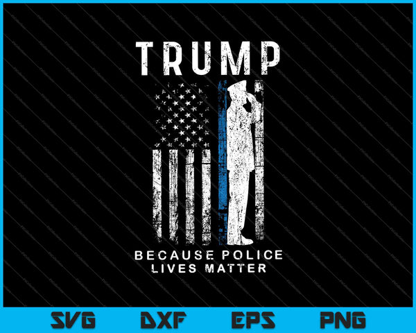 Trump Because Police Lives Matter SVG PNG Cutting Printable Files