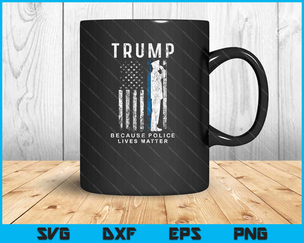 Trump Because Police Lives Matter SVG PNG Cutting Printable Files