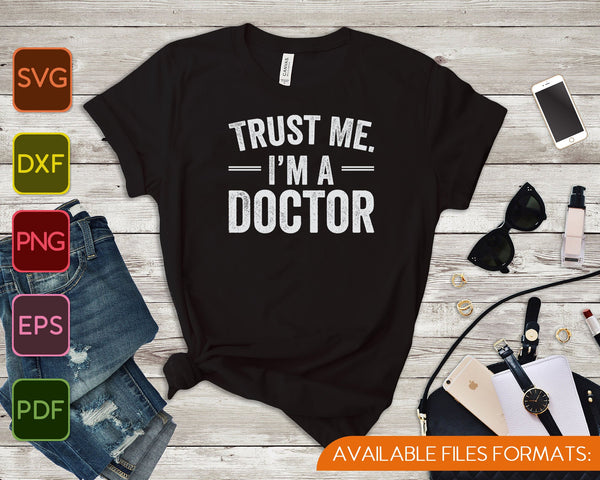 Geloof me, ik ben een dokter SVG PNG snijden afdrukbare bestanden - on a t-shirt