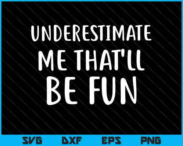 Underestimate Me That'll Be Fun SVG PNG Cutting Printable Files