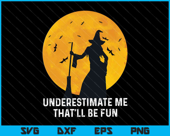 Underestimate Me That'll Be Fun Witch Halloween Gift SVG PNG Cutting Printable Files