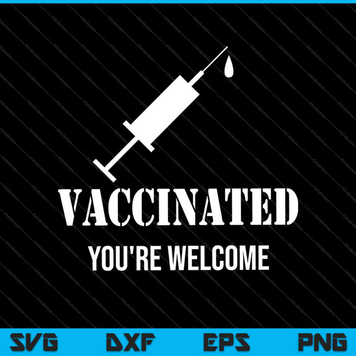 Vaccinated you're welcome SVG PNG Cutting Printable Files