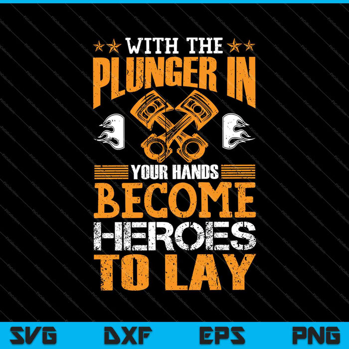 With The Plunger In Your Hands Become Heroes To Lay SVG PNG Digital Cutting Files