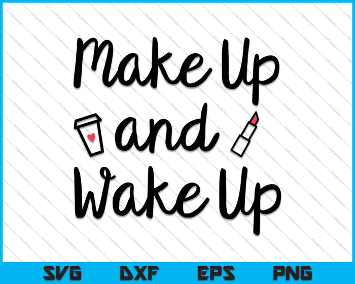 Wake Up and Make Up SVG PNG Cutting Printable Files