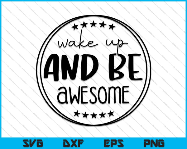 Wake up and be Awesome SVG PNG Cutting Printable Files