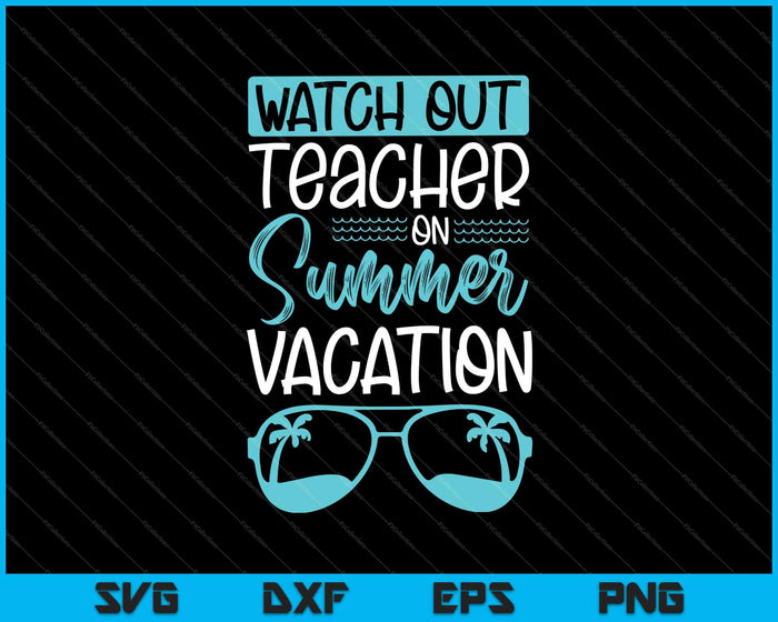 Kijk uit leraar op zomervakantie SVG PNG snijden afdrukbare bestanden