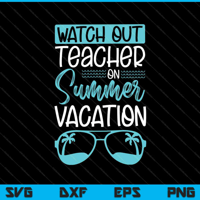 Kijk uit leraar op zomervakantie SVG PNG snijden afdrukbare bestanden