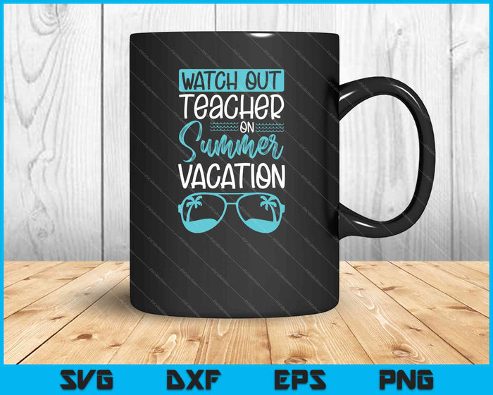 Watch out Teacher on Summer Vacation SVG PNG Cutting Printable Files