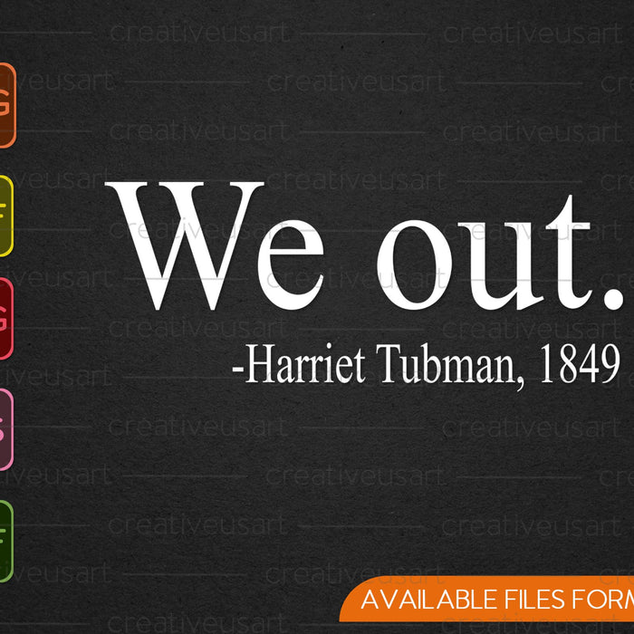 We Out. Harriet Tubman, 1849 SVG PNG Cutting Printable Files