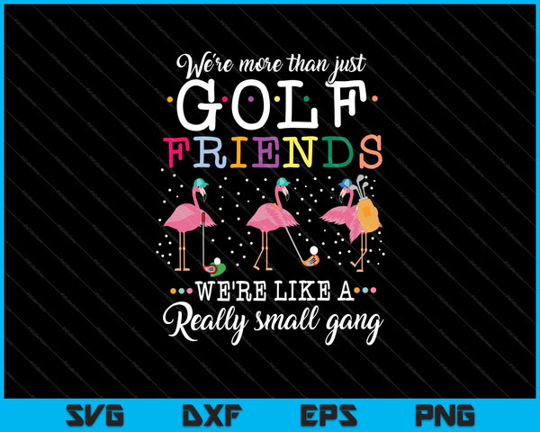 Somos más que solo amigos de golf, somos como una pequeña pandilla SVG PNG archivos imprimibles