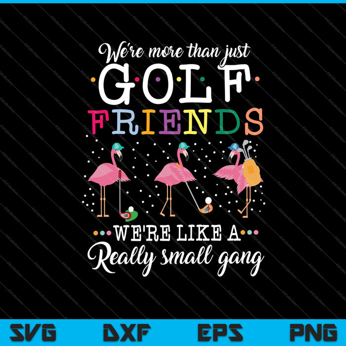 We're More Than Just Golf Friends We're Like A Small Gang SVG PNG Printable Files