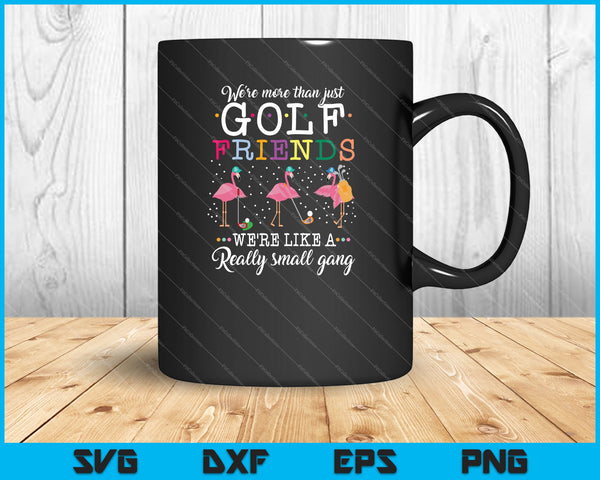 Somos más que solo amigos de golf, somos como una pequeña pandilla SVG PNG archivos imprimibles