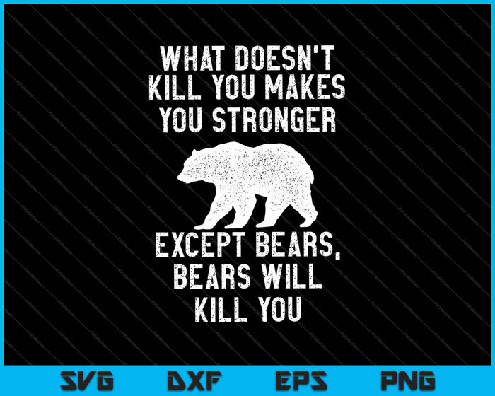 Wat je niet doodt, maakt je sterker, behalve beren SVG PNG snijden afdrukbare bestanden