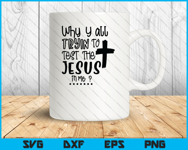 Why Y'all Tryin' to Test the Jesus in Me SVG PNG Cutting Printable Files