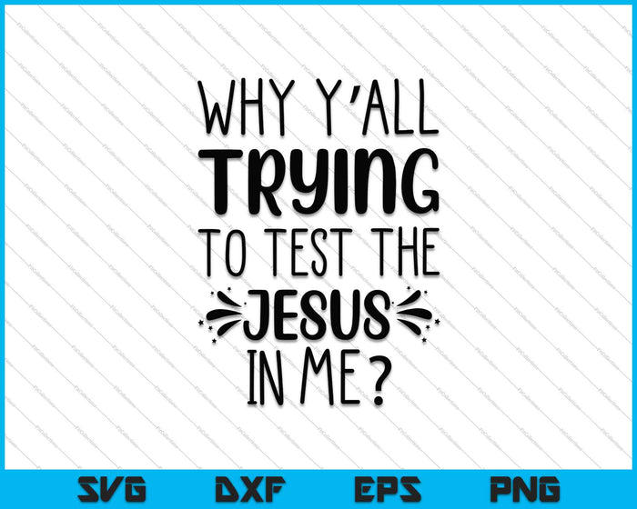 Why Yall Trying To Test The Jesus In Me SVG PNG Cutting Printable Files
