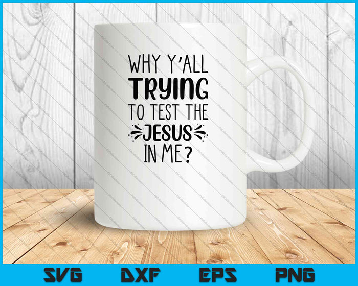 Why Yall Trying To Test The Jesus In Me SVG PNG Cutting Printable Files