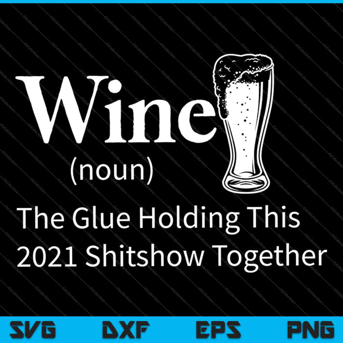 El vino es el pegamento que mantiene juntos este show de mierda de 2021 SVG PNG cortando archivos imprimibles