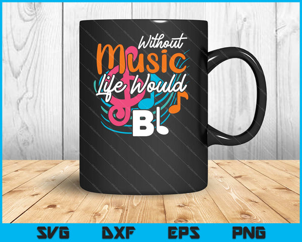 Without Music Life Would B Flat Svg Cutting Printable Files