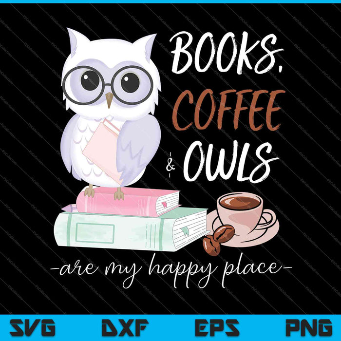 Books Coffee & Owls are My Happy Place SVG PNG Cutting Printable Files