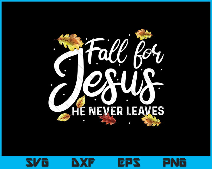 Fall For Jesus He Never Leaves Christ - Christian Faith SVG PNG Cutting Printable Files