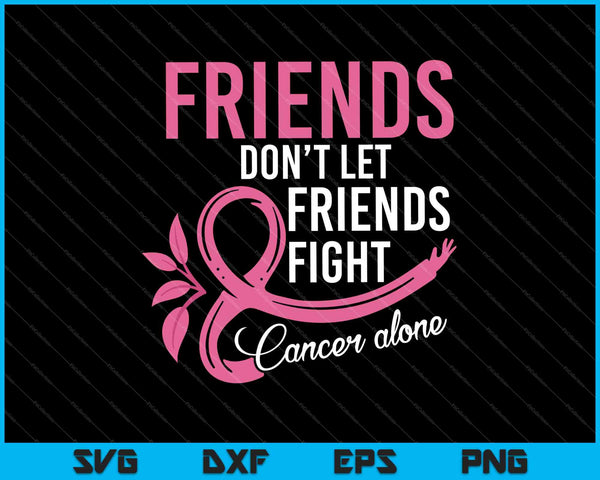 Las amigas de las mujeres no dejan que las amigas luchen solas contra el cáncer de mama SVG PNG cortando archivos imprimibles