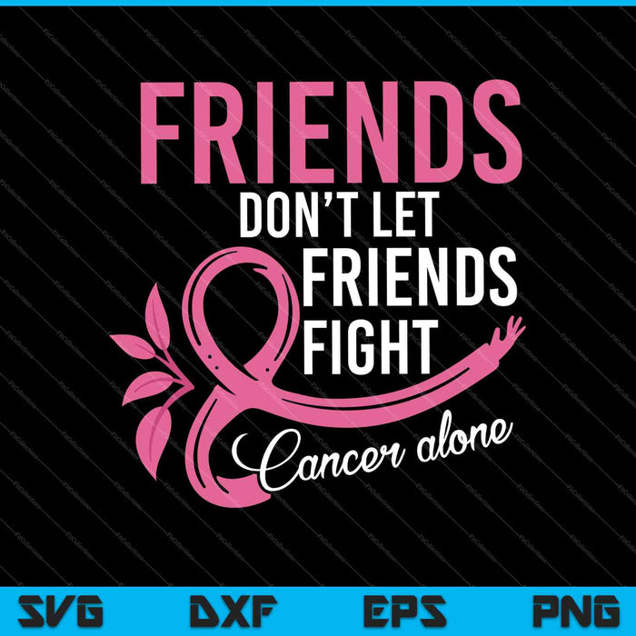 Las amigas de las mujeres no dejan que las amigas luchen solas contra el cáncer de mama SVG PNG cortando archivos imprimibles