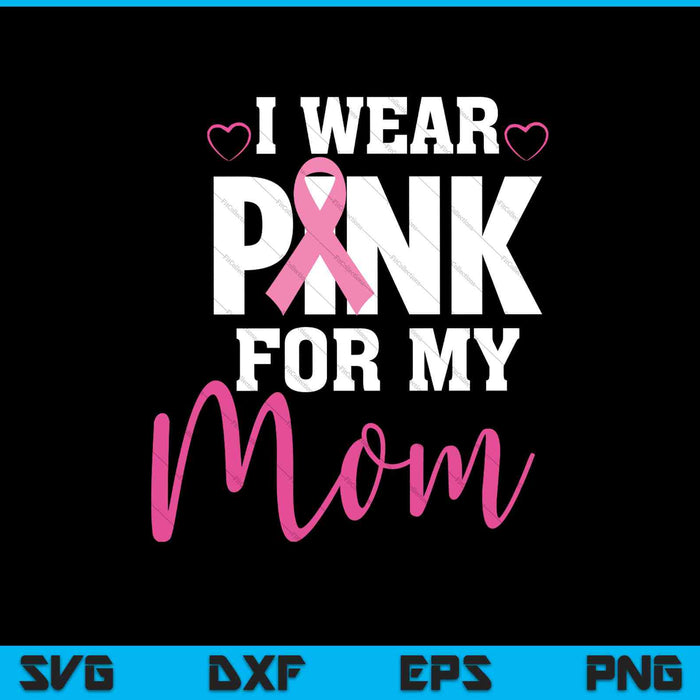 Women's I Wear Pink For My Mom Breast Cancer Awareness SVG PNG Cutting Printable Files