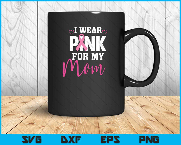 Women's I Wear Pink For My Mom Breast Cancer Awareness SVG PNG Cutting Printable Files