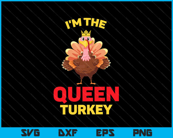 I'm the Queen Turkey Matching Family Thanksgiving Svg Cutting Printable Files