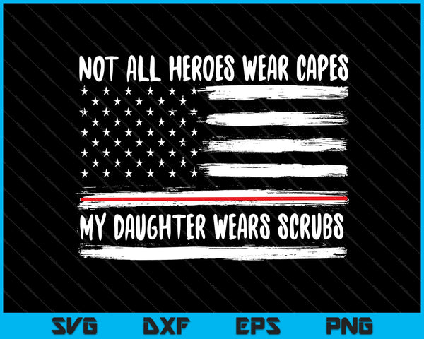 Verpleegkundige niet alle helden dragen capes Mijn dochter draagt ​​scrubs SVG PNG snijden afdrukbare bestanden 