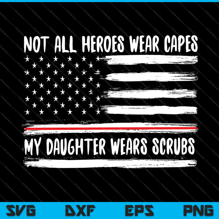 Nurse Not All Heroes Wear Capes My Daughter Wears Scrubs SVG PNG Cutting Printable Files
