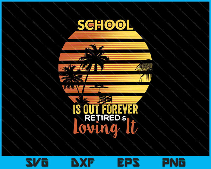 School Is Out Forever Retired Teacher Retirement SVG PNG Cutting Printable Files