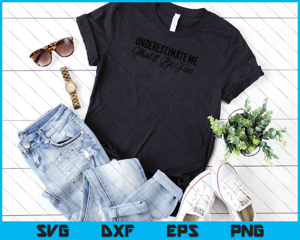 Vrouwen onderschatten mij dat zal leuk grappig sarcastisch citaat SVG PNG-bestanden zijn - on a t-shirt