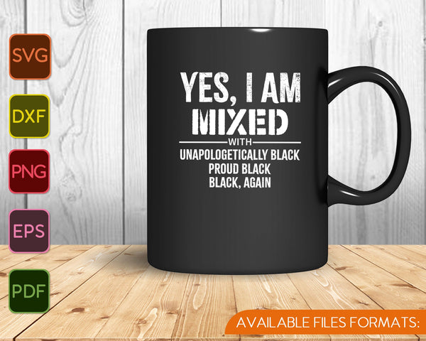 Yes I Am Mixed with Black Proud Black History SVG PNG Cutting Printable Files