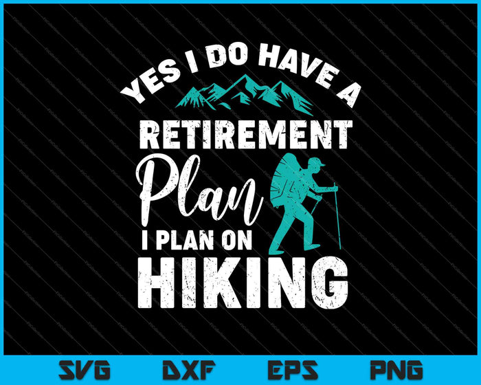 Yes I Do Have A Retirement Plan Funny Hiking SVG PNG Cutting Printable Files