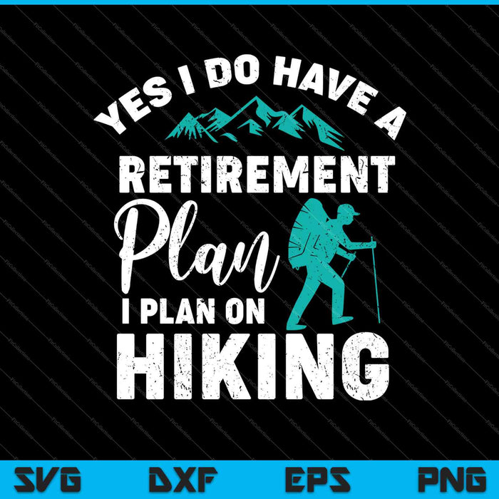 Yes I Do Have A Retirement Plan Funny Hiking SVG PNG Cutting Printable Files