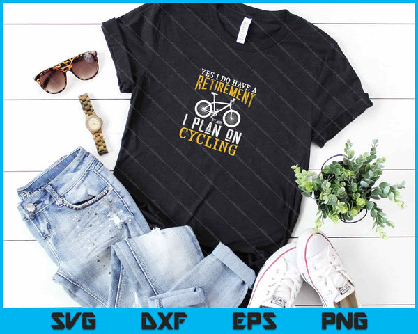 Yes I Do Have A retirement plan i plan on cycling Svg Cutting Printable Files - on a t-shirt