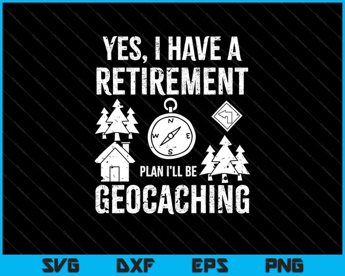 Yes I Have A Retirement Plan I'll Be Geocaching SVG PNG Cutting Printable Files