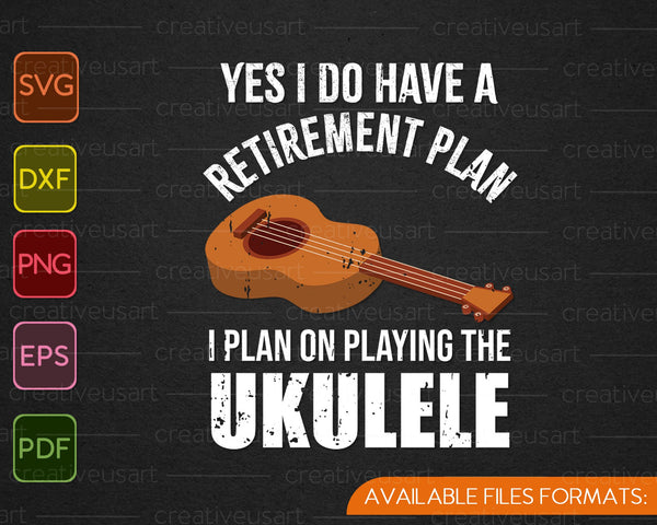 Sí, tengo un plan de jubilación. Planeo tocar el ukelele. Archivos imprimibles SVG PNG. 