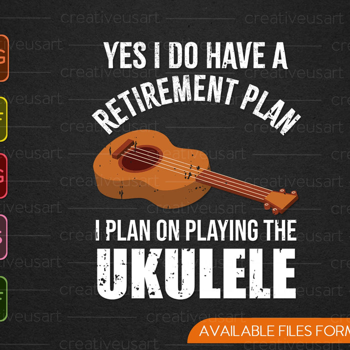 Sí, tengo un plan de jubilación. Planeo tocar el ukelele. Archivos imprimibles SVG PNG. 