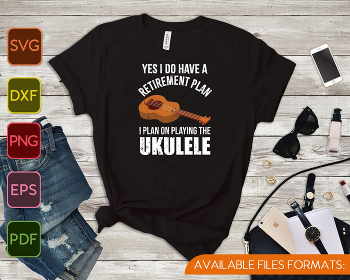 Yes I do have a Retirement Plan I Plan on Playing The Ukulele SVG PNG Printable Files