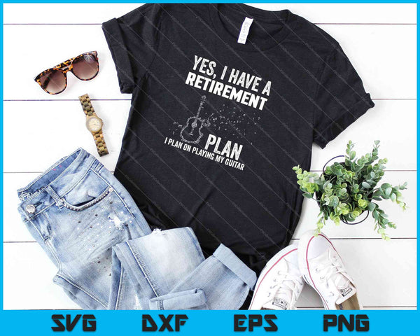 Yes, I have a retirement plan I plan on playing my guitar SVG PNG Cutting Printable Files - on a t-shirt