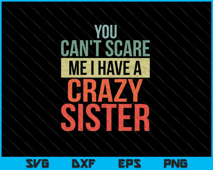 You Can't Scare Me I Have A Crazy Sister SVG PNG Cutting Printable Files