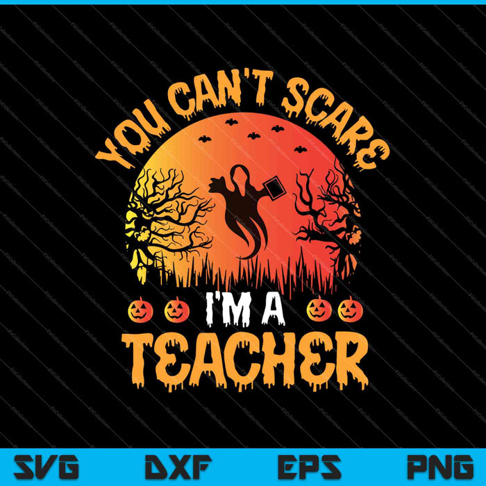 You Can't Scare Me I'm A Teacher SVG PNG Cutting Printable Files
