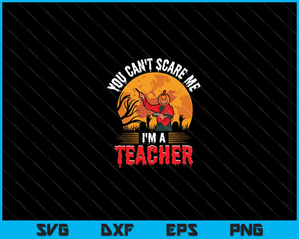 You Can't Scare Me I'm A Teacher Halloween Svg Cutting Printable Files
