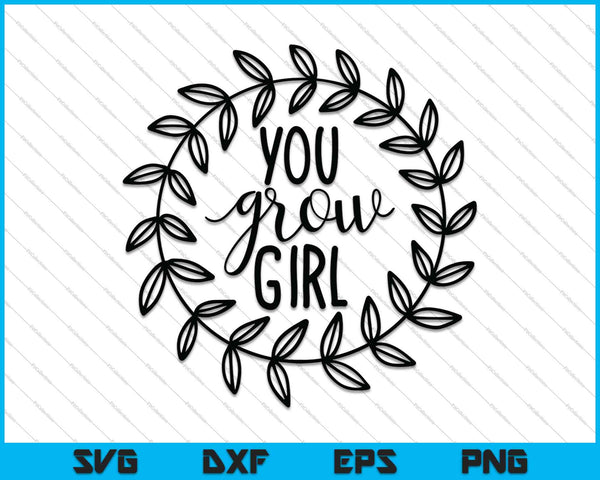 You Grow Girl SVG PNG cortando archivos imprimibles